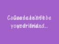 I Can't Be Your Friend