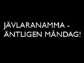 J�vlaranamma - �ntligen M�ndag!