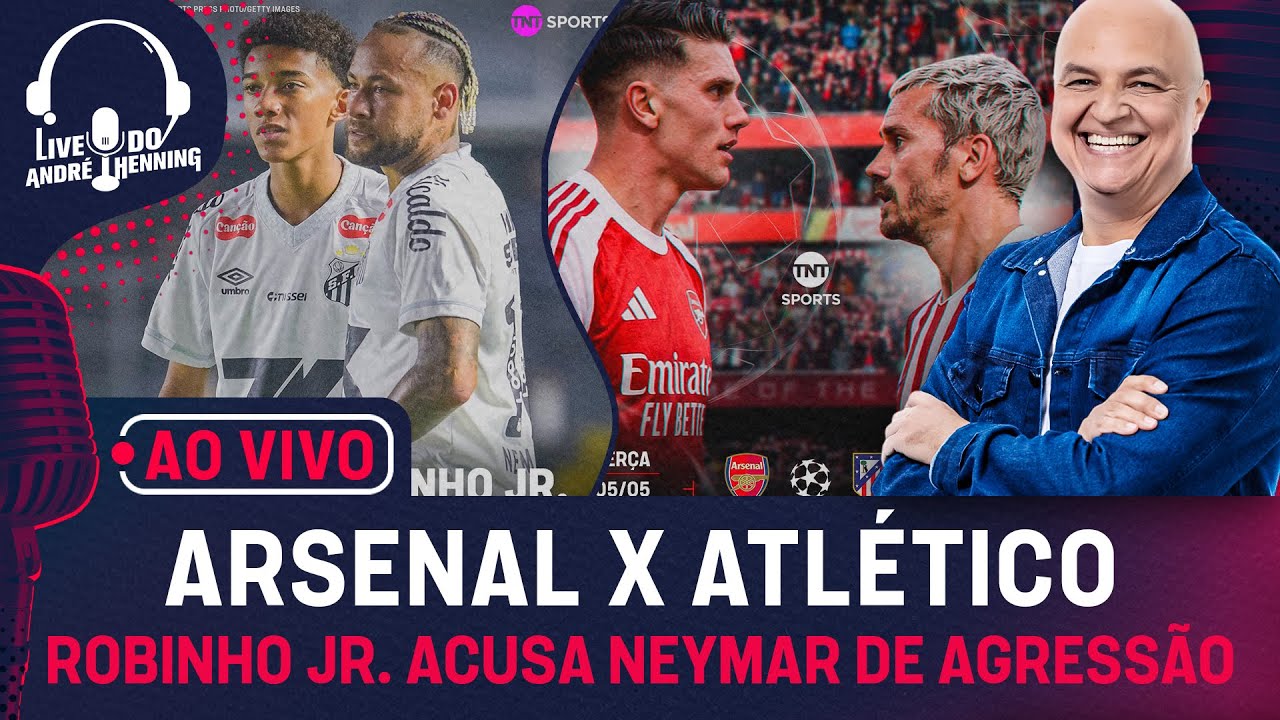 Tudo De Arsenal X Atlético E A Prévia De Bayern X Psg; Robinho Jr. Acusa Neymar De Agressão!