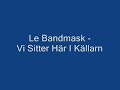 Le Bandmask - Vi Sitter H�r I K�llarn