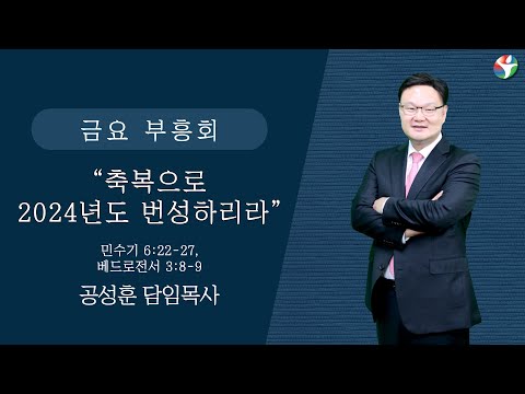 2024년 1월 5일 금요 부흥회 “축복으로 2024년도 번성하리라”  공성훈 담임목사