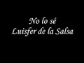 NO LO SÉ - LUISFER DE LA SALSA.wmv