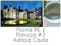 Poznaj IRL z Patrycja #3 Ashford Castle