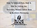 How to Select a Fishing Rod, Reel and Line for Northern MN and the Boundary Waters Canoe Area