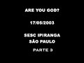 Are You God? no Sesc 2003 - Parte 3