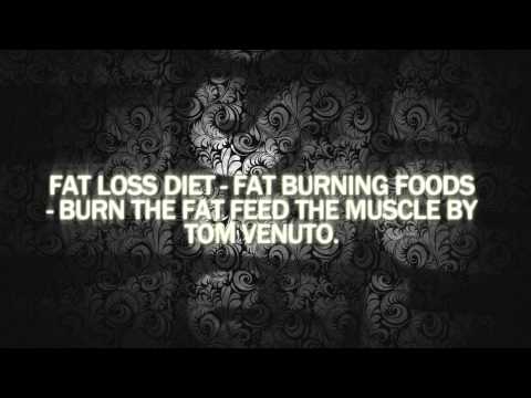 Fat Loss Diet - Fat Burning Foods - Burn the Fat Feed the Muscle By Tom Venuto.