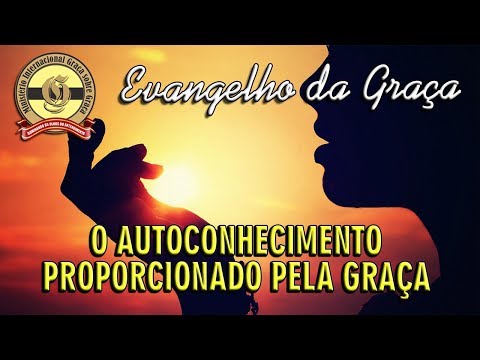 O AUTOCONHECIMENTO PROPORCIONADO PELA GRAÇA