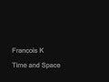 francois k : time and space