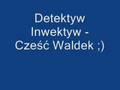 Detektyw Inwektyw - Czesc Waldek