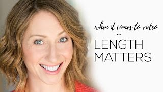 The #1 Tip For Video: Length Matters 