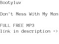 Bootyluv
 - Don't Mess With My Man (radio)