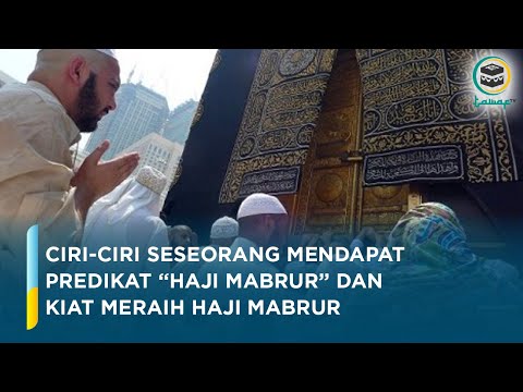 Ciri-Ciri Seseorang Mendapat Predikat “Haji” Mabrur dan Kiat Meraih haji Mabrur