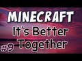 Minecraft - It's Better Together Part 9