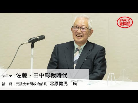 講師:元読売新聞政治部長 北原健児 氏/テーマ:「佐藤・田中総裁時代」【第2期「まなびと夜間塾」第11回講座】(2021.6.10)