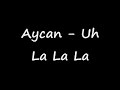 Aycan -  Uh La La La
