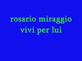 rosario miraggio-Vivi per lui