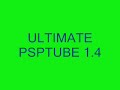 ULTIMATE PSPTUBE  1.4 tutoral works in 4.01 m33 and 5.00 m33