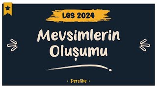 Mevsimlerin Oluşumu  LGS 2024