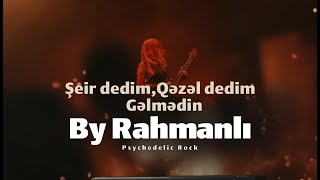 Şeir dedim, Qəzəl dedim, Gəlmədin - By Rahmanlı Psychedelic Rock