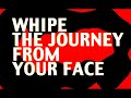 WHIPE THE JOURNEY FROM YOUR FACE