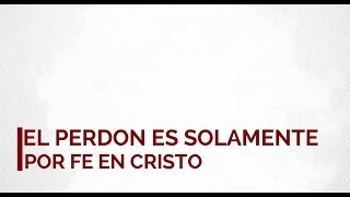 El Perdon Es Solamente Por Fe En Cristo