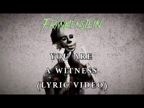 Our Frankenstein - You Are a Witness