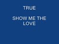 TRUE - SHOW ME THE LOVE