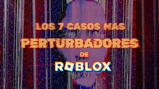 Los 7 Casos Más Perturbadores de ROBLOX