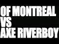 #52.2 - OF Montreal vs Axe Riverboy - RoundAbout / Wraith... #52.2 - OF Montreal vs Axe Riverboy - RoundAbout / Wraith...
