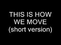 Me singing THIS IS HOW WE MOVE