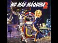 No Más Máquina 2