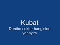 Kubat - Derdim coktur hangisine yanayim Kubat - Derdim coktur hangisine yanayim