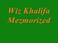 Wiz Khalifa - Mezmorized w/lyrics