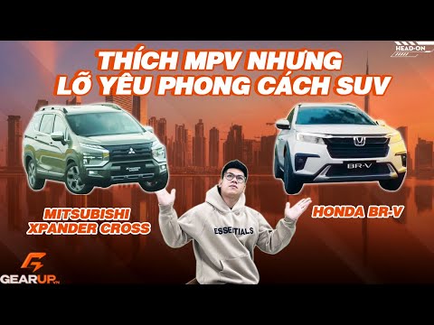 Thích MPV 7 chỗ RỘNG RÃI nhưng lại yêu phong cách SUV, chọn Xpander Cross hay Honda BR-V|GU Head-on