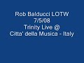 Rob Balducci LOTW 7/5/08-Trinity Live@ Citta' della Musica