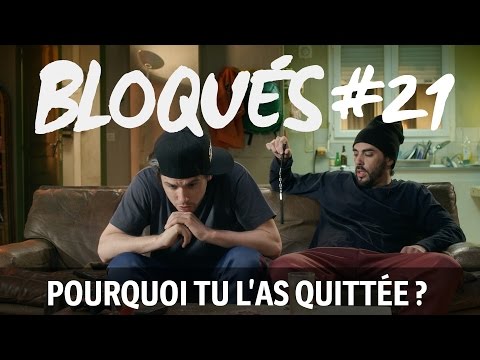 Bloqués #21 - Pourquoi tu l'as quittée ?