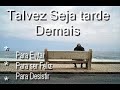 talvez seja tarde demais
