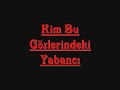 Kim Bu Gözlerindeki Yabancı yıldız tibe