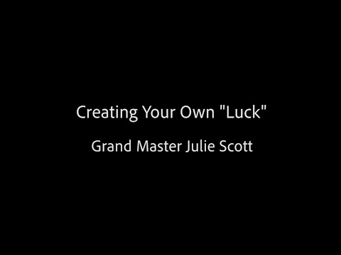 Creating Your Own "Luck" - Grand Master Julie Scott
