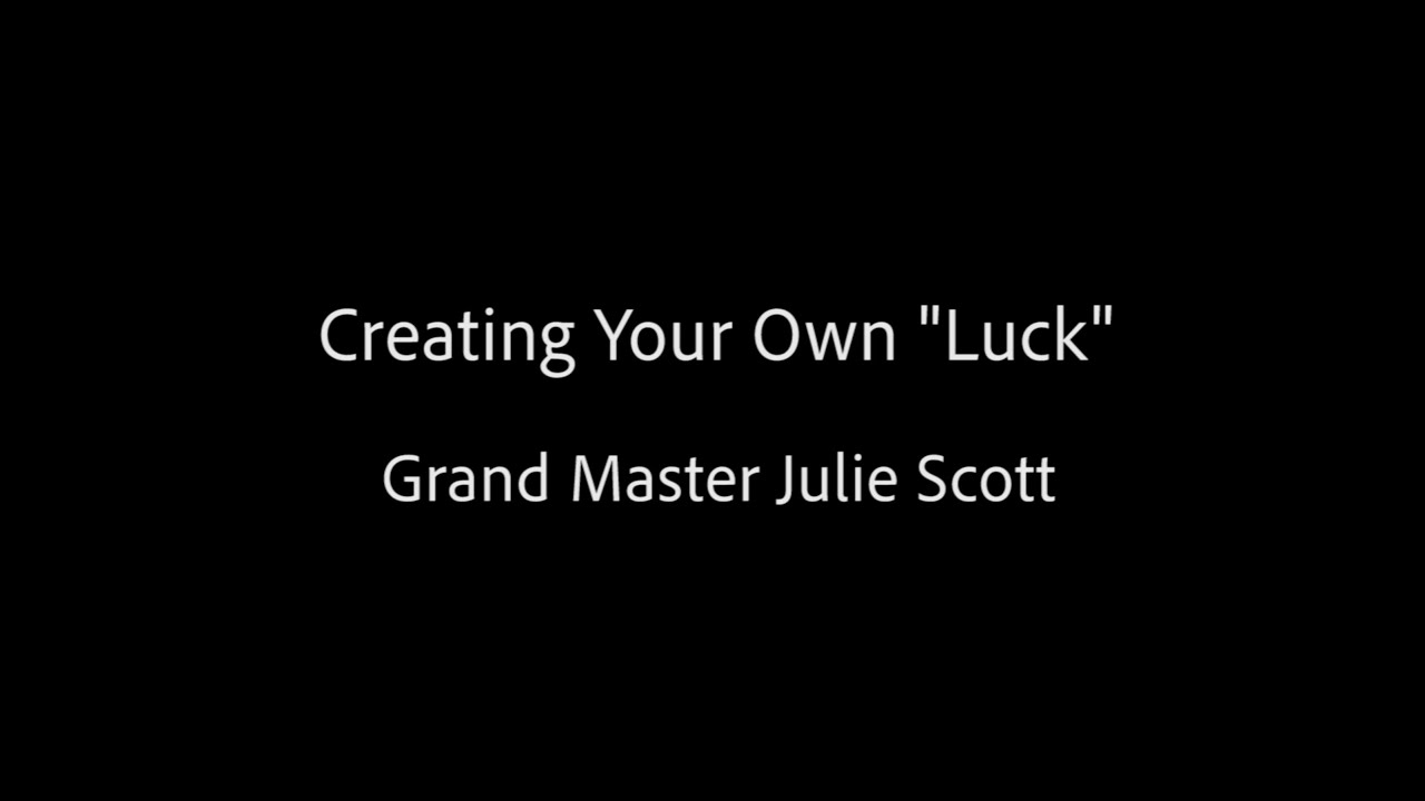 Creating Your Own "Luck" - Grand Master Julie Scott