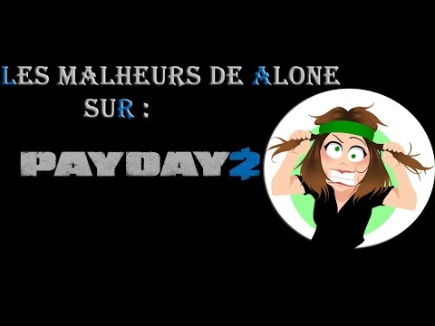 Les Malheurs de Alone: Le retour sur PayDay 2 :)