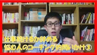 「続けるか辞めるか?」仕事で悩む人の価値を明確にするコーチング的問いかけ③【名古屋市岐阜市】