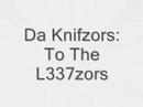 DaKnifzors To The L337zors DaKnifzors To The L337zors