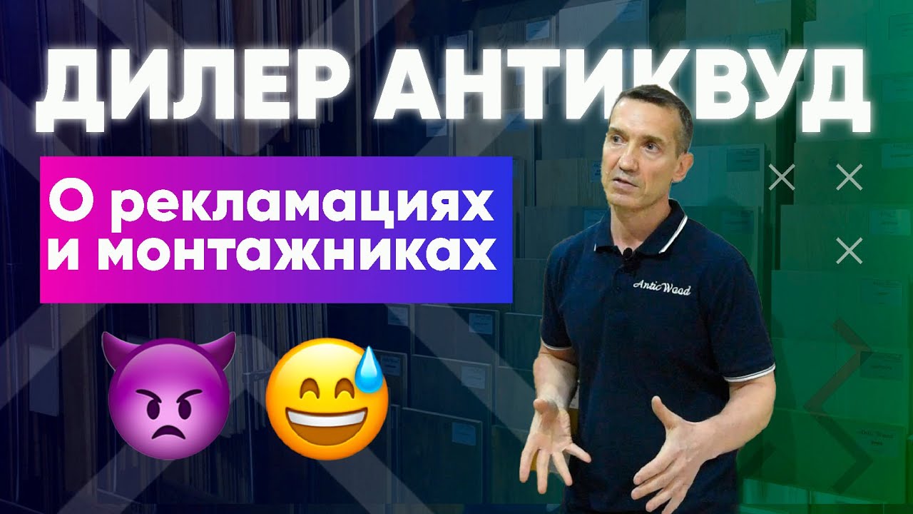 Дилер АнтикВуд о рекламациях и монтажниках Дилер АнтикВуд о рекламациях и монтажниках