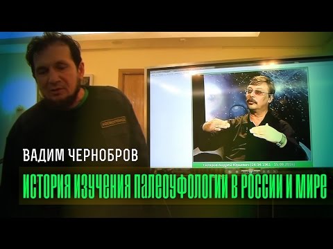 Вадим Чернобров: История изучения палеоуфологии в России и мире