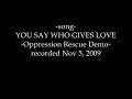 Givin It Back (You Say Who Gives Love) (Oppression Rescue Demo, 2009)