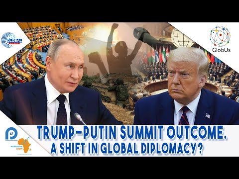 TRUMP-PUTIN SUMMIT OUTCOME. A SHIFT IN GLOBAL DIPLOMACY?