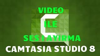 Camtasia Studio 8 Video ile Sesi Ayırma