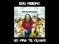 Edu Ribeiro - Só Pra Te Olhar