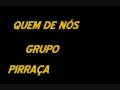 QUEM DE NÓS GRUPO PIRRAÇA